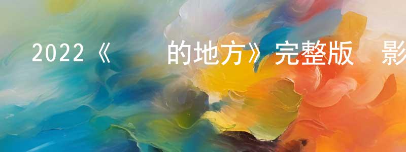 陳佳金發布2022《遙遠的地方》完整版電影/在線觀看/百度云-美劇天堂
